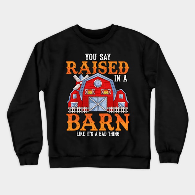 You Say Raised In A Barn Like It's A Bad Thing Crewneck Sweatshirt by theperfectpresents